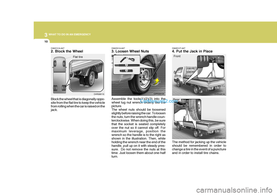 Hyundai H-100 Truck 2012 Owners Manual 3 WHAT TO DO IN AN EMERGENCY
10
D060E01P-AAT 4. Put the Jack in Place
Front
The method for jacking up the vehicle should be remembered in order to change a tire in the event of a puncture and in order Hyundai H-100 Truck 2012 Owners Manual 3 WHAT TO DO IN AN EMERGENCY
10
D060E01P-AAT 4. Put the Jack in Place
Front
The method for jacking up the vehicle should be remembered in order to change a tire in the event of a puncture and in order