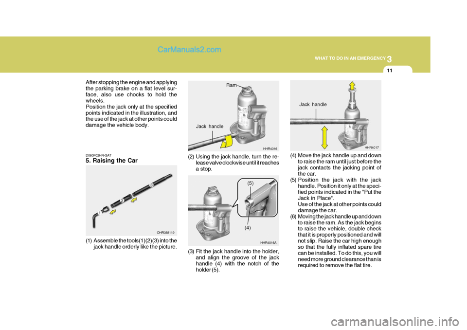 Hyundai H-100 Truck 2012 Owners Manual 3
WHAT TO DO IN AN EMERGENCY
11
After stopping the engine and applying the parking brake on a flat level sur-face, also use chocks to hold the wheels. Position the jack only at the specifiedpoints ind Hyundai H-100 Truck 2012 Owners Manual 3
WHAT TO DO IN AN EMERGENCY
11
After stopping the engine and applying the parking brake on a flat level sur-face, also use chocks to hold the wheels. Position the jack only at the specifiedpoints ind