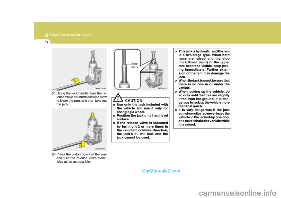 Hyundai H-100 Truck 2012  Owners Manual 3 WHAT TO DO IN AN EMERGENCY
12
D060F03HR
(8) Press the piston down all the way and turn the release valve clock- wise as far as possible. HHR4018
Stop mark
CAUTION:
o Use only the jack included with 