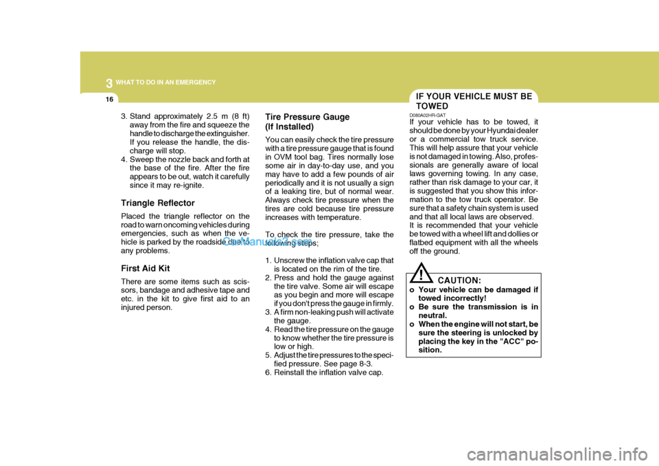 Hyundai H-100 Truck 2012  Owners Manual 3 WHAT TO DO IN AN EMERGENCY
16
Tire Pressure Gauge (If Installed) You can easily check the tire pressure with a tire pressure gauge that is foundin OVM tool bag. Tires normally lose some air in day-t