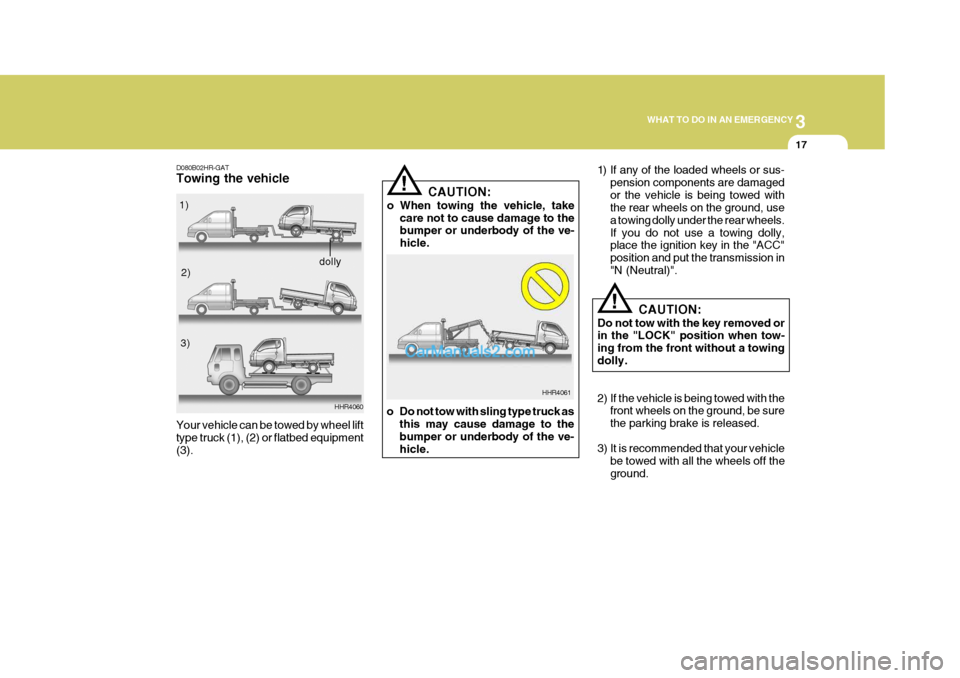 Hyundai H-100 Truck 2012 Owners Manual 3
WHAT TO DO IN AN EMERGENCY
17
!
D080B02HR-GAT Towing the vehicle
HHR4060
Your vehicle can be towed by wheel lift type truck (1), (2) or flatbed equipment(3).
!
1) If any of the loaded wheels or sus- Hyundai H-100 Truck 2012 Owners Manual 3
WHAT TO DO IN AN EMERGENCY
17
!
D080B02HR-GAT Towing the vehicle
HHR4060
Your vehicle can be towed by wheel lift type truck (1), (2) or flatbed equipment(3).
!
1) If any of the loaded wheels or sus-
