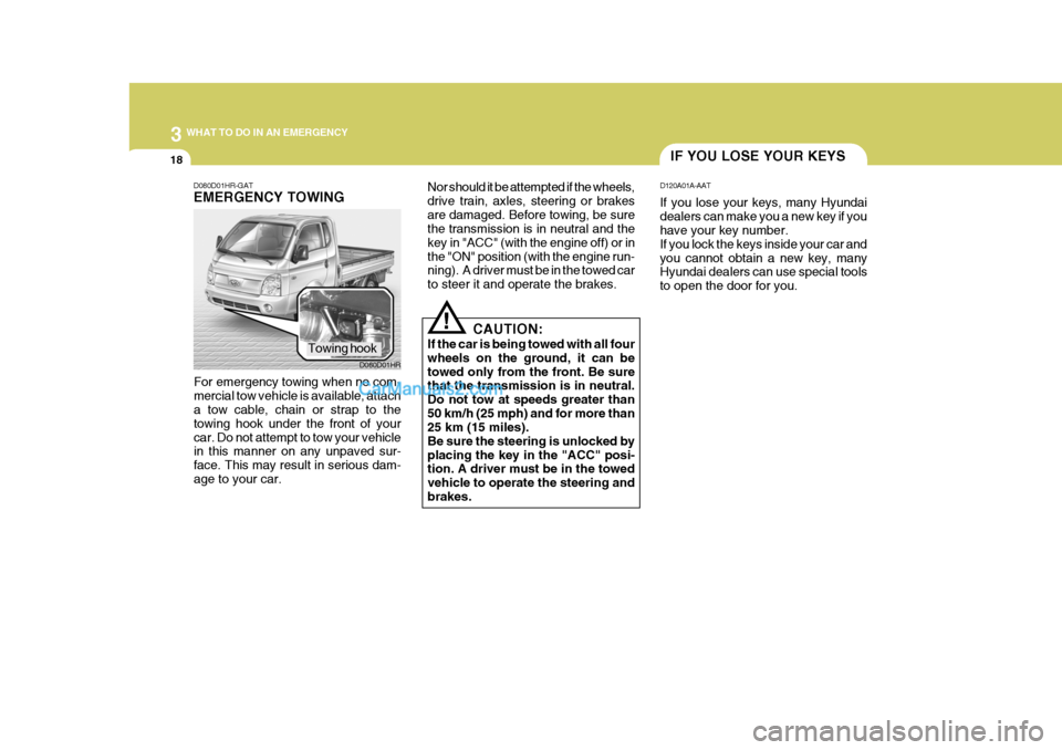 Hyundai H-100 Truck 2012 Owners Manual 3 WHAT TO DO IN AN EMERGENCY
18IF YOU LOSE YOUR KEYS
D120A01A-AAT If you lose your keys, many Hyundai dealers can make you a new key if you have your key number. If you lock the keys inside your car a Hyundai H-100 Truck 2012 Owners Manual 3 WHAT TO DO IN AN EMERGENCY
18IF YOU LOSE YOUR KEYS
D120A01A-AAT If you lose your keys, many Hyundai dealers can make you a new key if you have your key number. If you lock the keys inside your car a