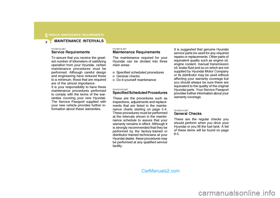 Hyundai H-100 Truck 2012 Owners Manual 5VEHICLE MAINTENANCE REQUIREMENTS
2MAINTENANCE INTERVALS
F010C01HR-GAT
Specified Scheduled Procedures
These are the procedures such as
inspections, adjustments and replace- ments that are listed in th Hyundai H-100 Truck 2012 Owners Manual 5VEHICLE MAINTENANCE REQUIREMENTS
2MAINTENANCE INTERVALS
F010C01HR-GAT
Specified Scheduled Procedures
These are the procedures such as
inspections, adjustments and replace- ments that are listed in th
