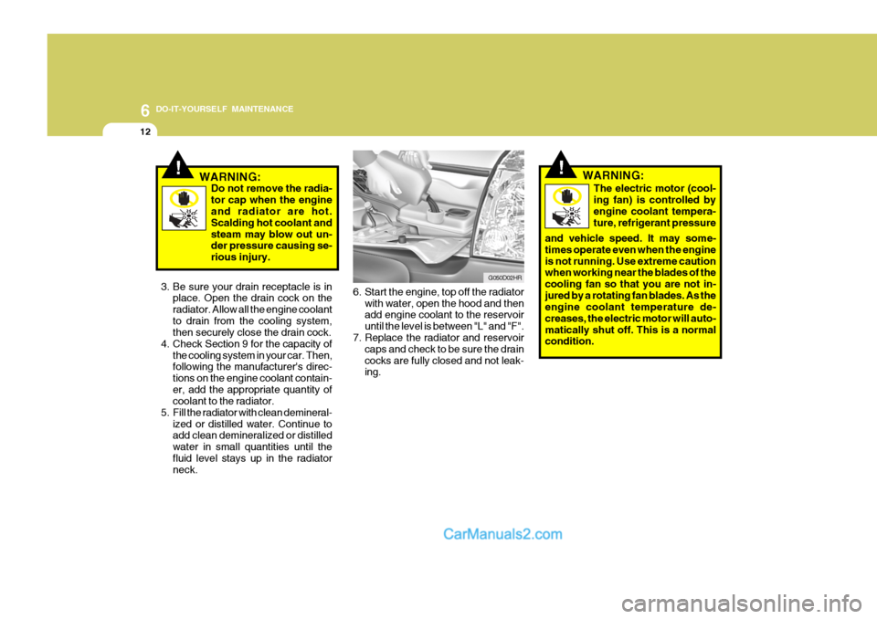 Hyundai H-100 Truck 2012  Owners Manual 6 DO-IT-YOURSELF MAINTENANCE
12
!WARNING:
6. Start the engine, top off the radiator with water, open the hood and then add engine coolant to the reservoir until the level is between "L" and "F".
7. Re