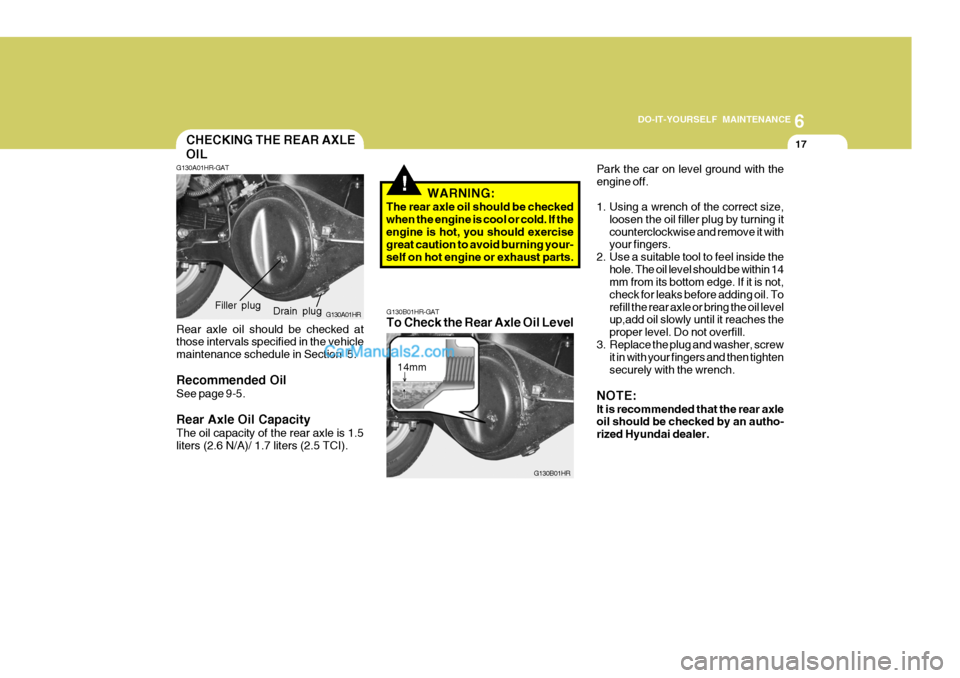 Hyundai H-100 Truck 2012 Owners Manual 6
DO-IT-YOURSELF MAINTENANCE
17CHECKING THE REAR AXLE OIL
!
G130A01HR-GAT
G130A01HR
Rear axle oil should be checked at those intervals specified in the vehicle maintenance schedule in Section 5. Reco Hyundai H-100 Truck 2012 Owners Manual 6
DO-IT-YOURSELF MAINTENANCE
17CHECKING THE REAR AXLE OIL
!
G130A01HR-GAT
G130A01HR
Rear axle oil should be checked at those intervals specified in the vehicle maintenance schedule in Section 5. Reco