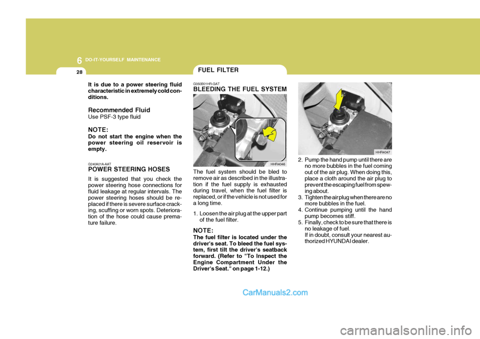 Hyundai H-100 Truck 2012 Owners Manual 6 DO-IT-YOURSELF MAINTENANCE
28
G350B01HR-GAT BLEEDING THE FUEL SYSTEM
The fuel system should be bled to remove air as described in the illustra-tion if the fuel supply is exhausted during travel, whe Hyundai H-100 Truck 2012 Owners Manual 6 DO-IT-YOURSELF MAINTENANCE
28
G350B01HR-GAT BLEEDING THE FUEL SYSTEM
The fuel system should be bled to remove air as described in the illustra-tion if the fuel supply is exhausted during travel, whe