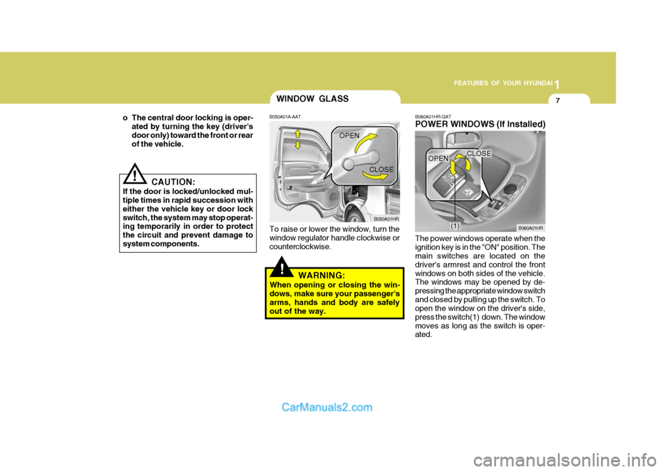 Hyundai H-100 Truck 2012  Owners Manual 1
FEATURES OF YOUR HYUNDAI
7
o The central door locking is oper- ated by turning the key (drivers door only) toward the front or rear of the vehicle.
CAUTION:
If the door is locked/unlocked mul-tiple