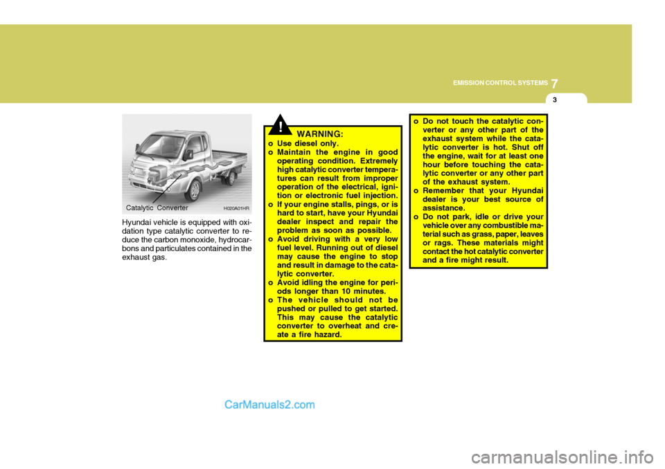 Hyundai H-100 Truck 2012  Owners Manual 7
EMISSION CONTROL SYSTEMS
3
Hyundai vehicle is equipped with oxi- dation type catalytic converter to re- duce the carbon monoxide, hydrocar- bons and particulates contained in theexhaust gas. H020A01
