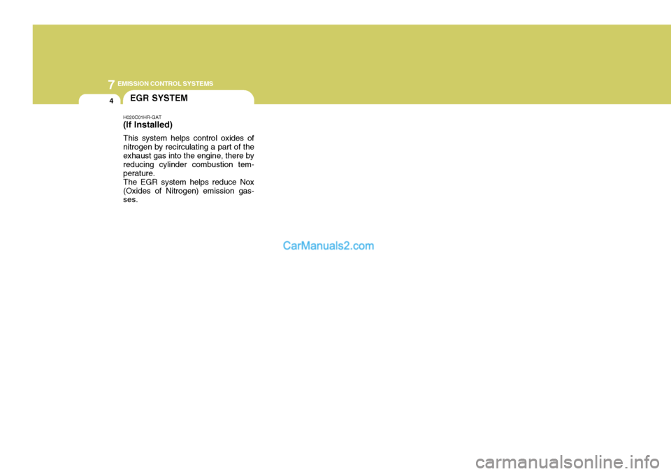 Hyundai H-100 Truck 2012  Owners Manual 7EMISSION CONTROL SYSTEMS
4EGR SYSTEM
H020C01HR-GAT
(If Installed)
This system helps control oxides of nitrogen by recirculating a part of the exhaust gas into the engine, there by reducing cylinder c