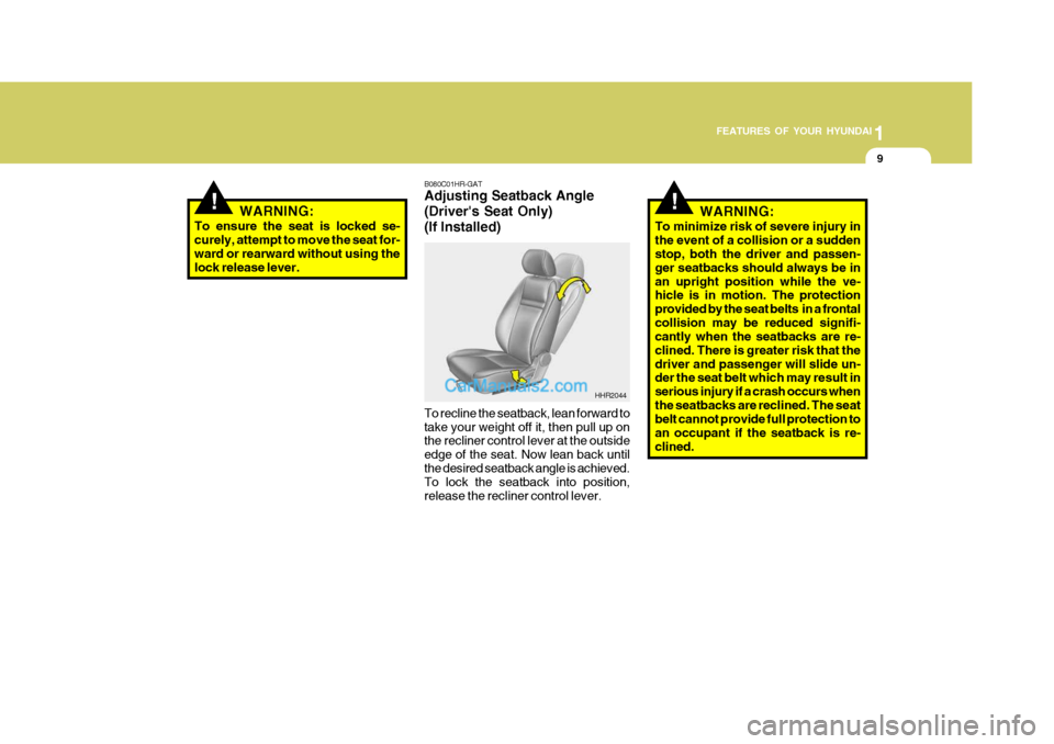 Hyundai H-100 Truck 2012 Owners Guide 1
FEATURES OF YOUR HYUNDAI
9
!
B080C01HR-GAT Adjusting Seatback Angle (Drivers Seat Only)(If Installed)
HHR2044
WARNING:
To ensure the seat is locked se- curely, attempt to move the seat for- ward or