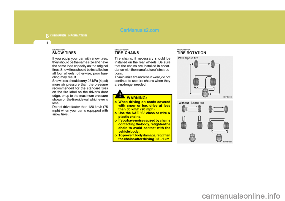 Hyundai H-100 Truck 2012  Owners Manual 8CONSUMER INFORMATION
4
HHR5019!
I050A01HR-GAT TIRE CHAINS Tire chains, if necessary should be installed on the rear wheels. Be surethat the chains are installed in accor- dance with the manufacturer