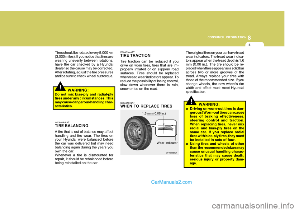 Hyundai H-100 Truck 2012  Owners Manual 8
CONSUMER INFORMATION
5
!
!
I070A01A-AAT TIRE BALANCING A tire that is out of balance may affect handling and tire wear. The tires on your Hyundai were balanced before the car was delivered but may n