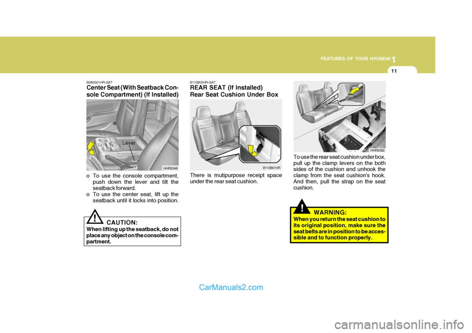 Hyundai H-100 Truck 2012 Owners Guide 1
FEATURES OF YOUR HYUNDAI
11
B080G01HR-GAT Center Seat (With Seatback Con- sole Compartment) (If Installed)
HHR2048
o To use the console compartment, push down the lever and tilt the seatback forward