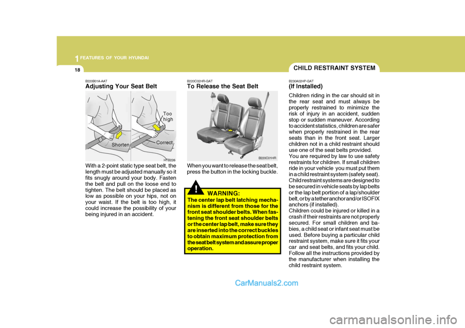 Hyundai H-100 Truck 2012 Owners Guide 1FEATURES OF YOUR HYUNDAI
18CHILD RESTRAINT SYSTEM
B230A02HP-GAT (If Installed) Children riding in the car should sit in the rear seat and must always beproperly restrained to minimize the risk of inj