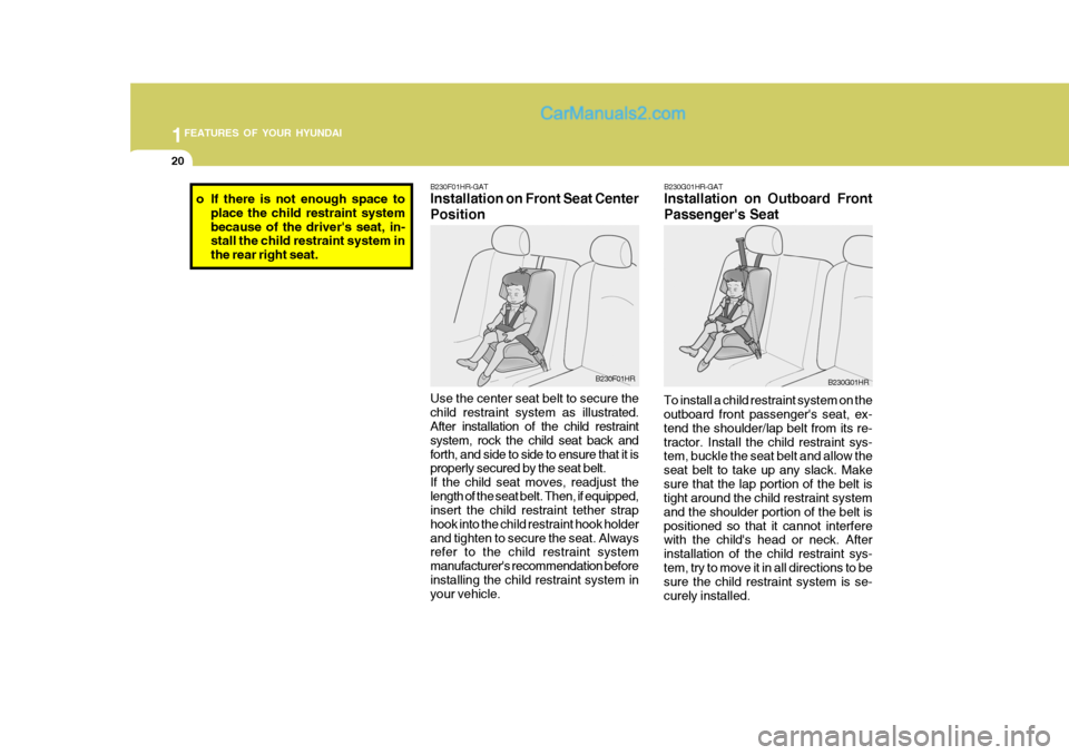 Hyundai H-100 Truck 2012 Owners Guide 1FEATURES OF YOUR HYUNDAI
20
To install a child restraint system on the outboard front passengers seat, ex- tend the shoulder/lap belt from its re-tractor. Install the child restraint sys- tem, buckl