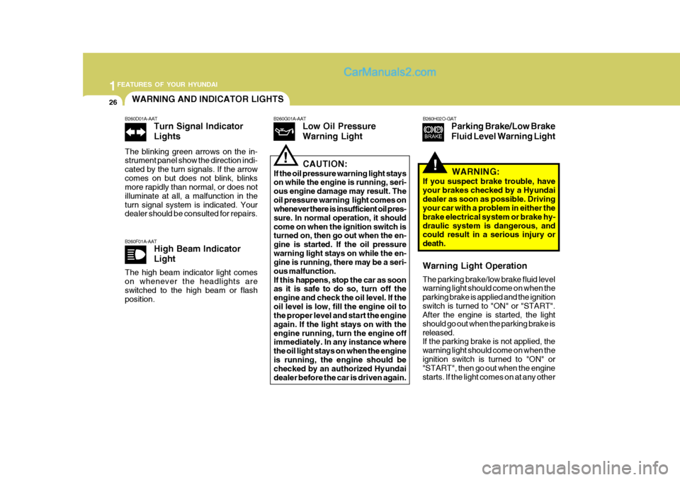 Hyundai H-100 Truck 2012 Owners Guide 1FEATURES OF YOUR HYUNDAI
26WARNING AND INDICATOR LIGHTS
!
B260F01A-AAT
High Beam Indicator Light
The high beam indicator light comes on whenever the headlights are switched to the high beam or flash 