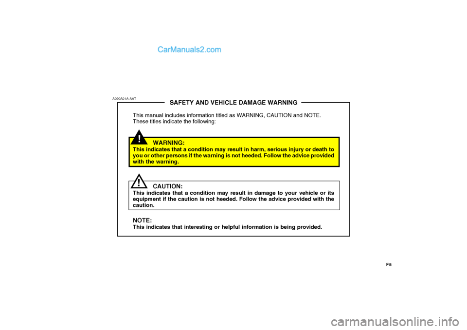 Hyundai H-100 Truck 2012  Owners Manual F5
!
SAFETY AND VEHICLE DAMAGE WARNING
This manual includes information titled as WARNING, CAUTION and NOTE. These titles indicate the following:
WARNING:
This indicates that a condition may result in