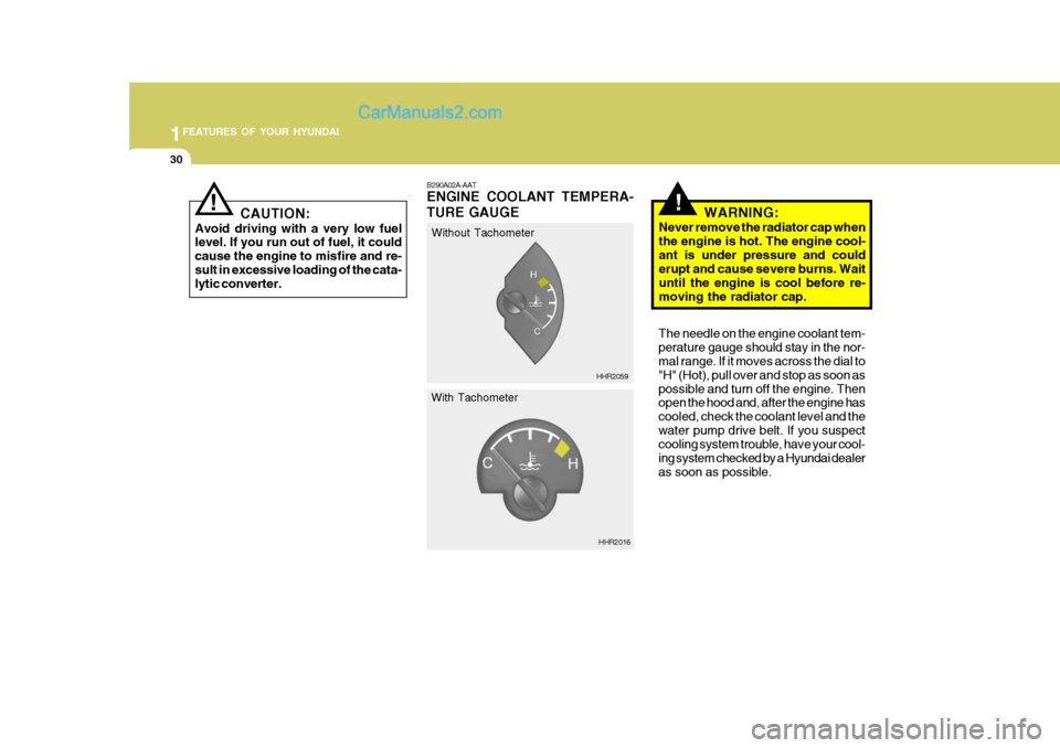 Hyundai H-100 Truck 2012 Service Manual 1FEATURES OF YOUR HYUNDAI
30
!
B290A02A-AAT ENGINE COOLANT TEMPERA- TURE GAUGE
WARNING:
Never remove the radiator cap when the engine is hot. The engine cool-ant is under pressure and could erupt and 