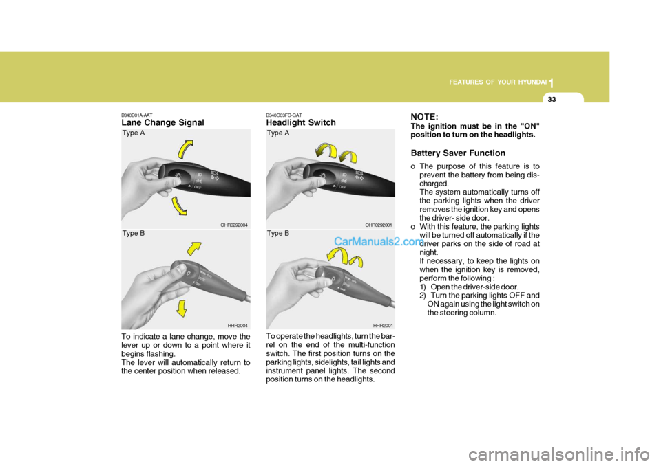 Hyundai H-100 Truck 2012 Service Manual 1
FEATURES OF YOUR HYUNDAI
33
B340C03FC-GAT Headlight Switch To operate the headlights, turn the bar- rel on the end of the multi-function switch. The first position turns on the parking lights, sidel