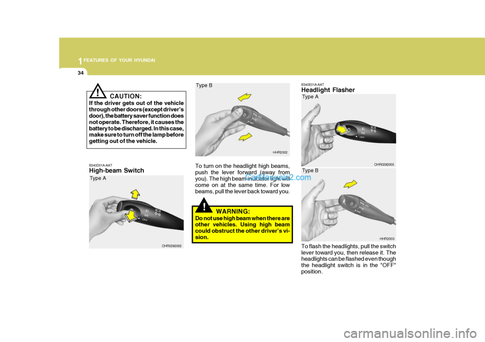 Hyundai H-100 Truck 2012 Service Manual 1FEATURES OF YOUR HYUNDAI
34
B340E01A-AAT Headlight Flasher To flash the headlights, pull the switch lever toward you, then release it. The headlights can be flashed even though the headlight switch i