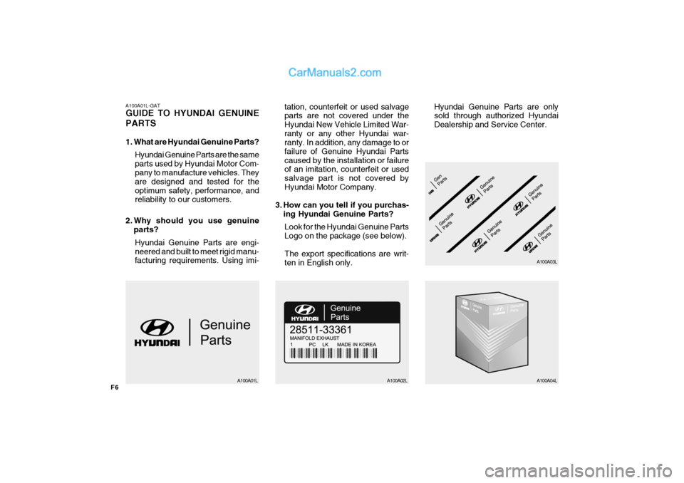 Hyundai H-100 Truck 2012  Owners Manual F6
A100A01L-GAT GUIDE TO HYUNDAI GENUINE PARTS 
1. What are Hyundai Genuine Parts?Hyundai Genuine Parts are the same parts used by Hyundai Motor Com- pany to manufacture vehicles. They are designed an