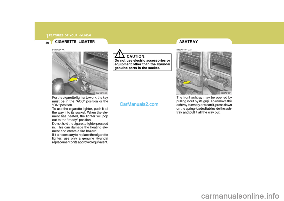 Hyundai H-100 Truck 2012 Workshop Manual 1FEATURES OF YOUR HYUNDAI
40ASHTRAY
B430A01HR-GAT The front ashtray may be opened by pulling it out by its grip. To remove the ashtray to empty or clean it, press downon the spring-loaded tab inside t