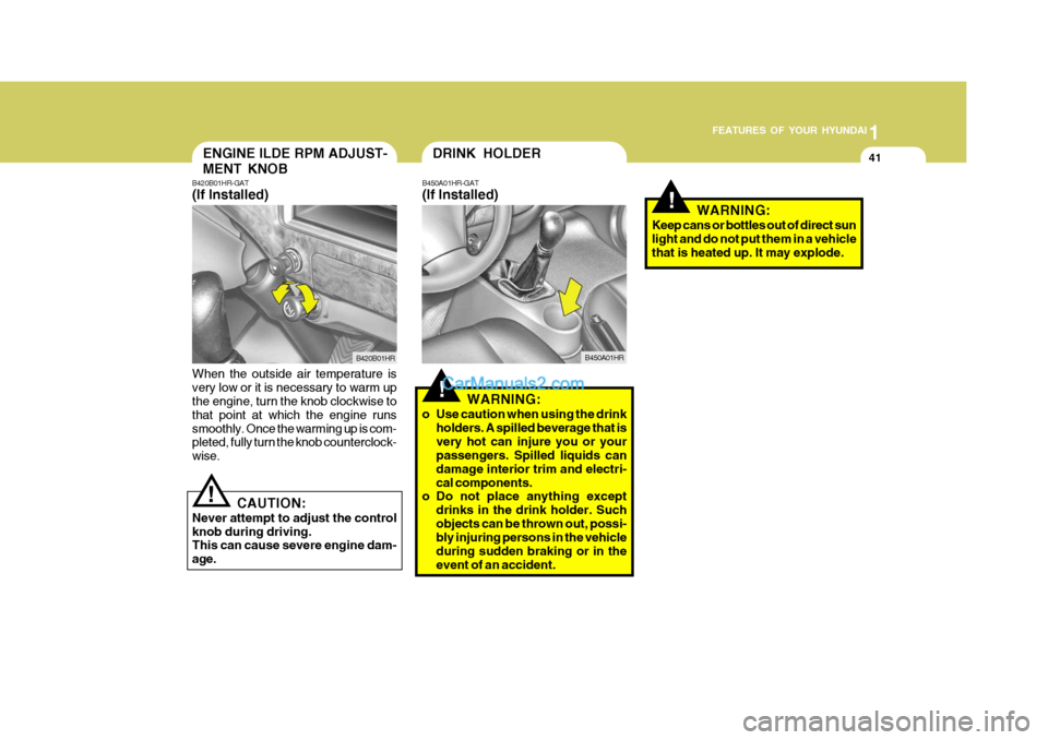 Hyundai H-100 Truck 2012 Workshop Manual 1
FEATURES OF YOUR HYUNDAI
41ENGINE ILDE RPM ADJUST- MENT KNOB
B420B01HR-GAT (If Installed) When the outside air temperature is very low or it is necessary to warm up the engine, turn the knob clockwi