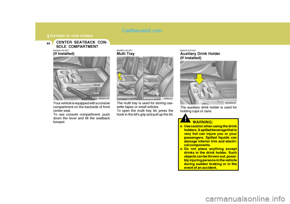 Hyundai H-100 Truck 2012 Workshop Manual 1FEATURES OF YOUR HYUNDAI
44CENTER SEATBACK CON- SOLE COMPARTMENT
WARNING:
o Use caution when using the drink holders. A spilled beverage that is very hot can injure you or your passengers. Spilled li