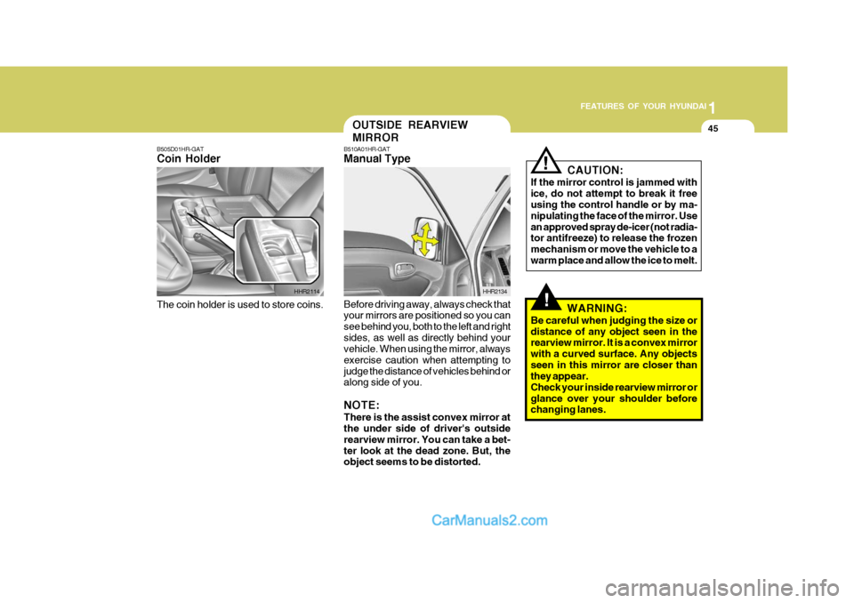 Hyundai H-100 Truck 2012 Workshop Manual 1
FEATURES OF YOUR HYUNDAI
45
B510A01HR-GAT Manual Type
Before driving away, always check that your mirrors are positioned so you can see behind you, both to the left and rightsides, as well as direct