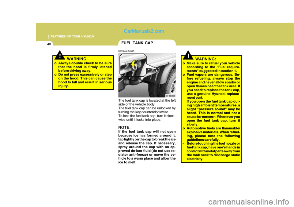 Hyundai H-100 Truck 2012 Workshop Manual 1FEATURES OF YOUR HYUNDAI
48
!WARNING:
o Make sure to refuel your vehicle according to the "Fuel require- ments" suggested in section 1.
o Fuel vapors are dangerous. Be-
fore refueling, always stop th