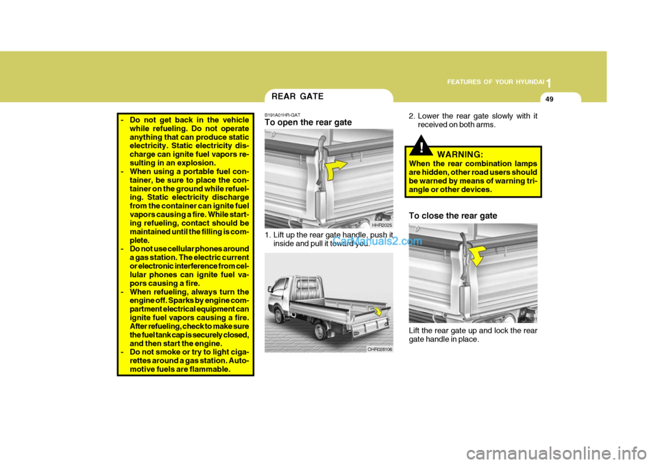 Hyundai H-100 Truck 2012 Repair Manual 1
FEATURES OF YOUR HYUNDAI
49
!WARNING:
When the rear combination lamps are hidden, other road users shouldbe warned by means of warning tri- angle or other devices. To close the rear gate
Lift the re Hyundai H-100 Truck 2012 Repair Manual 1
FEATURES OF YOUR HYUNDAI
49
!WARNING:
When the rear combination lamps are hidden, other road users shouldbe warned by means of warning tri- angle or other devices. To close the rear gate
Lift the re