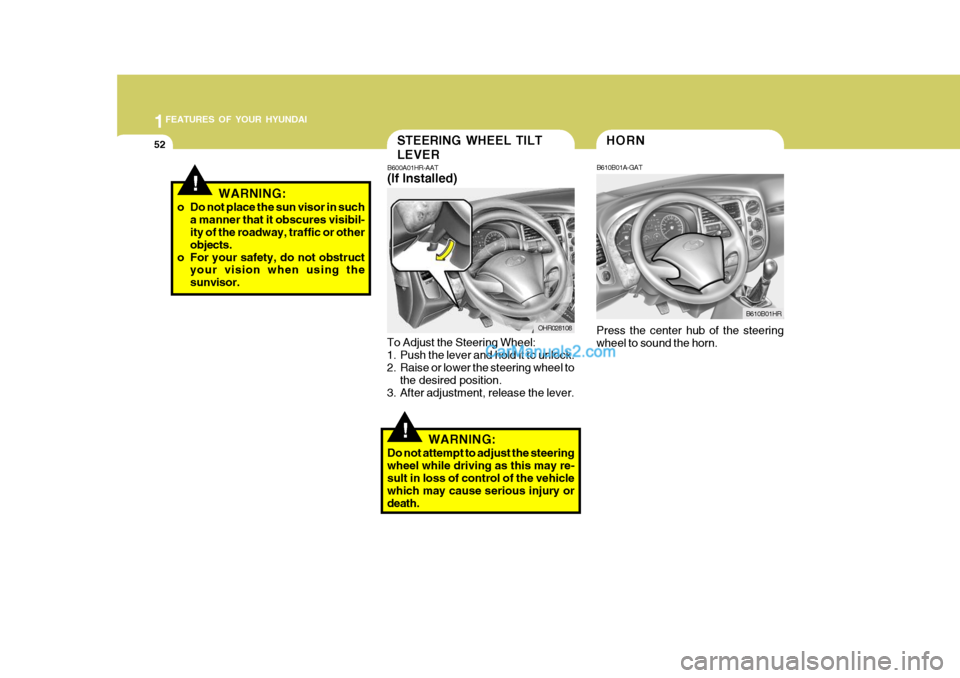 Hyundai H-100 Truck 2012 Repair Manual 1FEATURES OF YOUR HYUNDAI
52HORN
B610B01A-GAT
Press the center hub of the steering wheel to sound the horn. B610B01HR
!
STEERING WHEEL TILT LEVER
B600A01HR-AAT (If Installed)
To Adjust the Steering Wh Hyundai H-100 Truck 2012 Repair Manual 1FEATURES OF YOUR HYUNDAI
52HORN
B610B01A-GAT
Press the center hub of the steering wheel to sound the horn. B610B01HR
!
STEERING WHEEL TILT LEVER
B600A01HR-AAT (If Installed)
To Adjust the Steering Wh