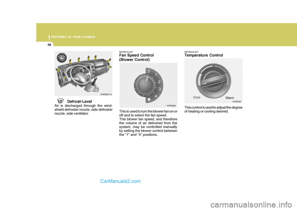 Hyundai H-100 Truck 2012 Repair Manual 1FEATURES OF YOUR HYUNDAI
56
B670E02A-AAT Temperature Control
Defrost-Level
Air is discharged through the wind- shield defroster nozzle, side defroster nozzle, side ventilator.
This control is used to Hyundai H-100 Truck 2012 Repair Manual 1FEATURES OF YOUR HYUNDAI
56
B670E02A-AAT Temperature Control
Defrost-Level
Air is discharged through the wind- shield defroster nozzle, side defroster nozzle, side ventilator.
This control is used to