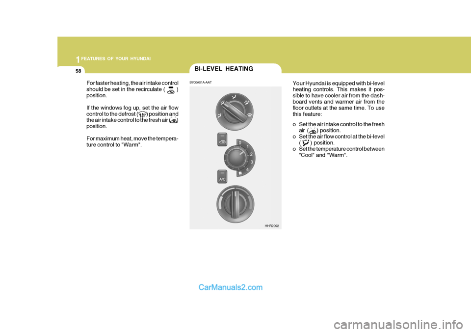 Hyundai H-100 Truck 2012 Repair Manual 1FEATURES OF YOUR HYUNDAI
58BI-LEVEL HEATING
B700A01A-AAT
Your Hyundai is equipped with bi-level heating controls. This makes it pos- sible to have cooler air from the dash-board vents and warmer air Hyundai H-100 Truck 2012 Repair Manual 1FEATURES OF YOUR HYUNDAI
58BI-LEVEL HEATING
B700A01A-AAT
Your Hyundai is equipped with bi-level heating controls. This makes it pos- sible to have cooler air from the dash-board vents and warmer air