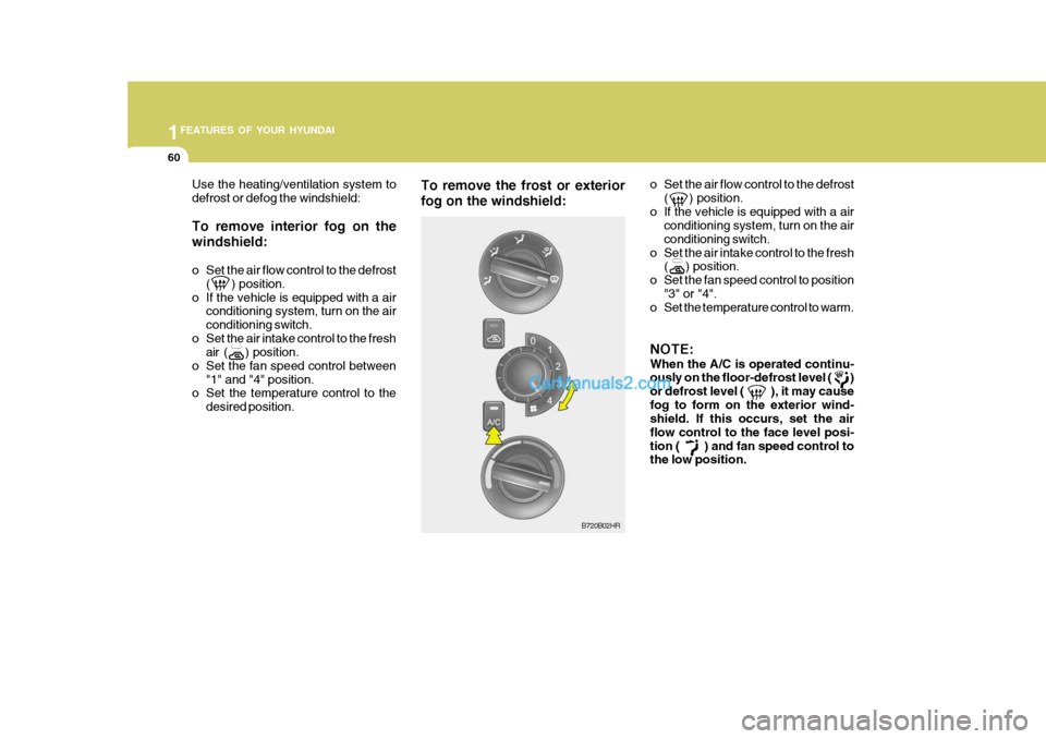 Hyundai H-100 Truck 2012 Manual PDF 1FEATURES OF YOUR HYUNDAI
60
o Set the air flow control to the defrost
(      ) position.
o If the vehicle is equipped with a air conditioning system, turn on the air conditioning switch.
o Set the ai