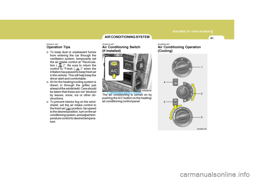 Hyundai H-100 Truck 2012 Manual PDF 1
FEATURES OF YOUR HYUNDAI
61
B730A01L-AAT Operation Tips 
o To keep dust or unpleasant fumes
from entering the car through the ventilation system, temporarily set the air intake control at "Recircula