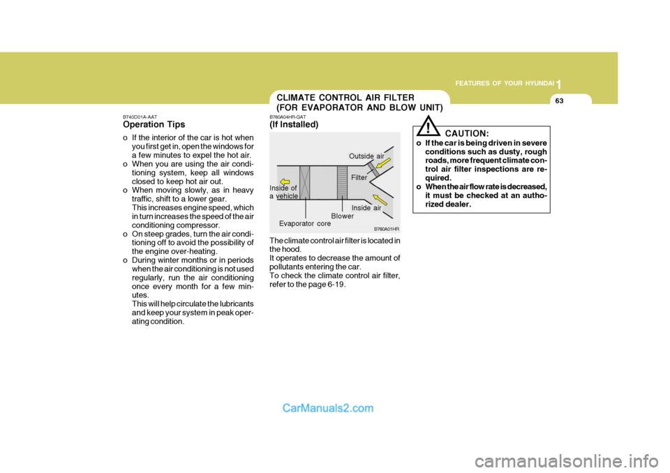 Hyundai H-100 Truck 2012  Owners Manual 1
FEATURES OF YOUR HYUNDAI
63CLIMATE CONTROL AIR FILTER 
(FOR EVAPORATOR AND BLOW UNIT)
B760A01HR
Inside of a vehicle
Evaporator core Filter
Blower
The climate control air filter is located in the hoo