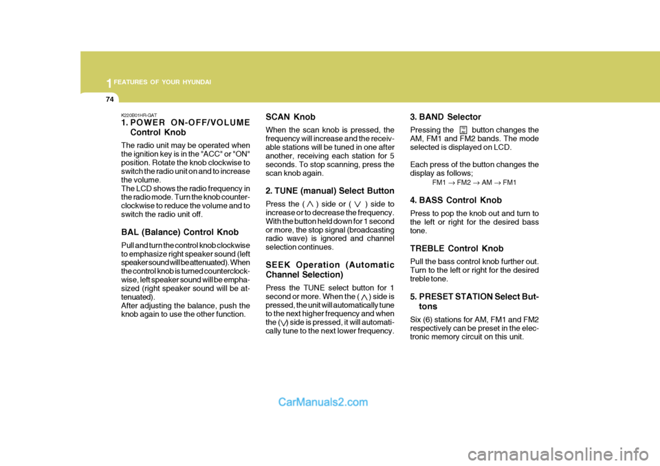 Hyundai H-100 Truck 2012  Owners Manual 1FEATURES OF YOUR HYUNDAI
74
K220B01HR-GAT 
1. POWER ON-OFF/VOLUMEControl Knob
The radio unit may be operated when the ignition key is in the "ACC" or "ON"position. Rotate the knob clockwise to switch