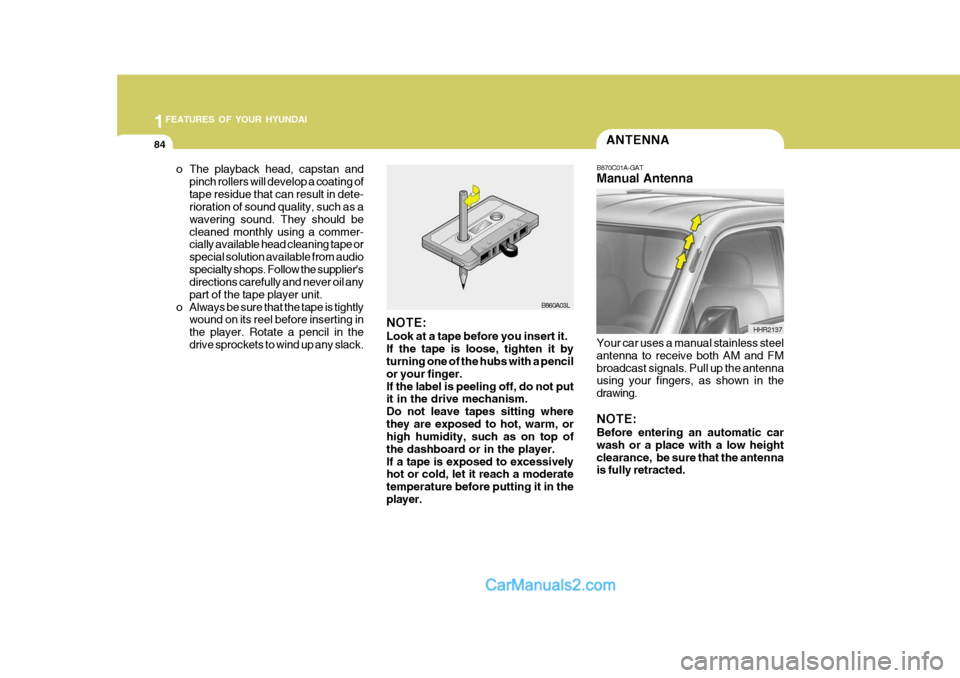 Hyundai H-100 Truck 2012 Owners Manual 1FEATURES OF YOUR HYUNDAI
84ANTENNA
o The playback head, capstan and pinch rollers will develop a coating of tape residue that can result in dete- rioration of sound quality, such as a wavering sound. Hyundai H-100 Truck 2012 Owners Manual 1FEATURES OF YOUR HYUNDAI
84ANTENNA
o The playback head, capstan and pinch rollers will develop a coating of tape residue that can result in dete- rioration of sound quality, such as a wavering sound.
