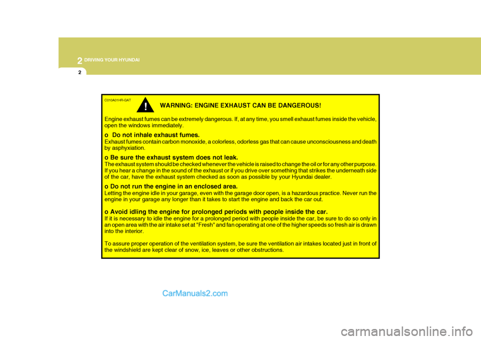 Hyundai H-100 Truck 2012 Owners Manual 2 DRIVING YOUR HYUNDAI
2
C010A01HR-GAT
WARNING: ENGINE EXHAUST CAN BE DANGEROUS!
Engine exhaust fumes can be extremely dangerous. If, at any time, you smell exhaust fumes inside the vehicle, open the Hyundai H-100 Truck 2012 Owners Manual 2 DRIVING YOUR HYUNDAI
2
C010A01HR-GAT
WARNING: ENGINE EXHAUST CAN BE DANGEROUS!
Engine exhaust fumes can be extremely dangerous. If, at any time, you smell exhaust fumes inside the vehicle, open the