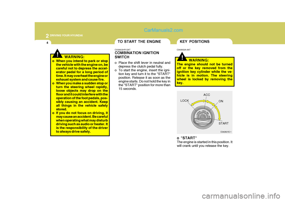 Hyundai H-100 Truck 2012 Owners Manual 2 DRIVING YOUR HYUNDAI
4
!
KEY POSITIONS
C040A01E-1
LOCK
ACC
ON
START
o "START" The engine is started in this position. It will crank until you release the key.
C040A02A-AAT
WARNING:
The engine should Hyundai H-100 Truck 2012 Owners Manual 2 DRIVING YOUR HYUNDAI
4
!
KEY POSITIONS
C040A01E-1
LOCK
ACC
ON
START
o "START" The engine is started in this position. It will crank until you release the key.
C040A02A-AAT
WARNING:
The engine should