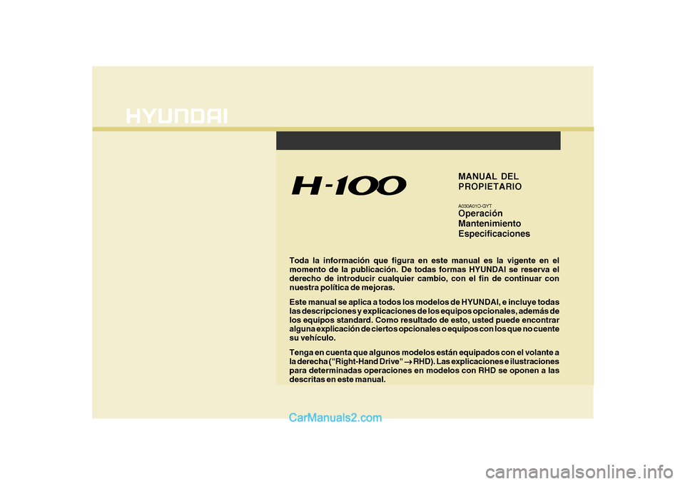 Hyundai H-100 Truck 2012  Manual del propietario (in Spanish) F1
Toda la información que figura en este manual es la vigente en el momento de la publicación. De todas formas HYUNDAI se reserva elderecho de introducir cualquier cambio, con el fin de continuar c