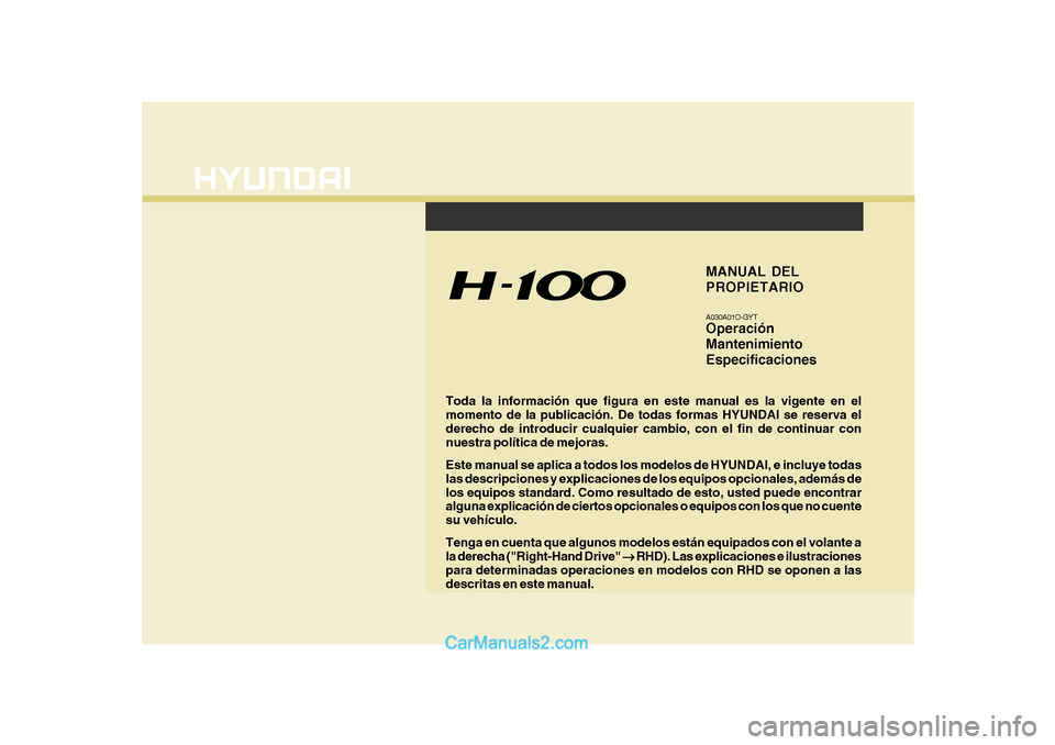 Hyundai H-100 Truck 2012 Manual del propietario (in Spanish) F1
Toda la información que figura en este manual es la vigente en el momento de la publicación. De todas formas HYUNDAI se reserva elderecho de introducir cualquier cambio, con el fin de continuar c Hyundai H-100 Truck 2012 Manual del propietario (in Spanish) F1
Toda la información que figura en este manual es la vigente en el momento de la publicación. De todas formas HYUNDAI se reserva elderecho de introducir cualquier cambio, con el fin de continuar c