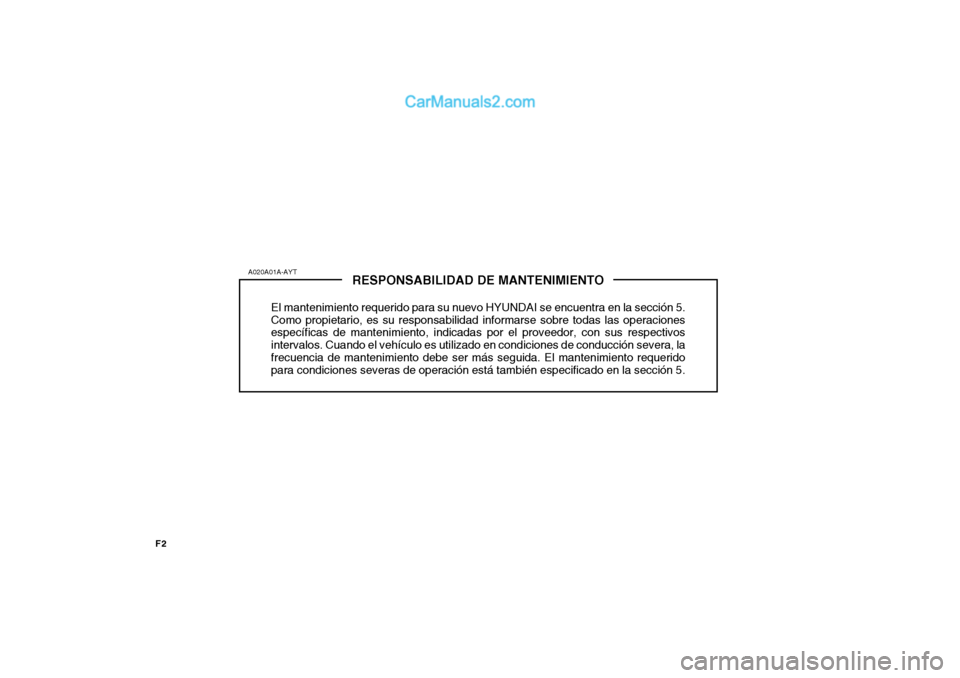 Hyundai H-100 Truck 2012 Manual del propietario (in Spanish) F2
RESPONSABILIDAD DE MANTENIMIENTO
El mantenimiento requerido para su nuevo HYUNDAI se encuentra en la sección 5. Como propietario, es su responsabilidad informarse sobre todas las operaciones espec Hyundai H-100 Truck 2012 Manual del propietario (in Spanish) F2
RESPONSABILIDAD DE MANTENIMIENTO
El mantenimiento requerido para su nuevo HYUNDAI se encuentra en la sección 5. Como propietario, es su responsabilidad informarse sobre todas las operaciones espec