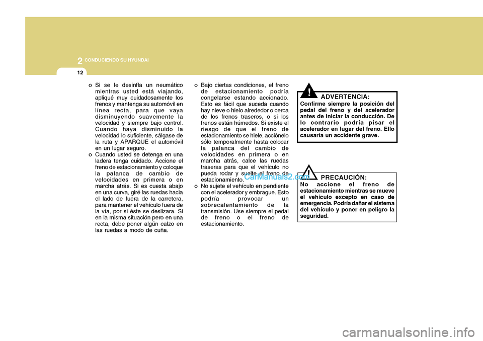 Hyundai H-100 Truck 2012 Manual del propietario (in Spanish) 2 CONDUCIENDO SU HYUNDAI
12
o Si se le desinfla un neumáticomientras usted está viajando, apliqué muy cuidadosamente los frenos y mantenga su automóvil en
línea recta, para que vayadisminuyendo Hyundai H-100 Truck 2012 Manual del propietario (in Spanish) 2 CONDUCIENDO SU HYUNDAI
12
o Si se le desinfla un neumáticomientras usted está viajando, apliqué muy cuidadosamente los frenos y mantenga su automóvil en
línea recta, para que vayadisminuyendo