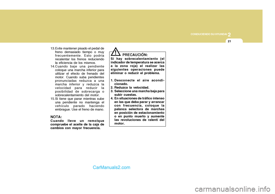 Hyundai H-100 Truck 2012 Manual del propietario (in Spanish) 2
CONDUCIENDO SU HYUNDAI
21
PRECAUCIÓN:
Si hay sobrecalentamiento (el indicador de temperatura se acerca a la zona roja) el realizar lassiguientes operaciones puede eliminar o reducir el problema.
1. Hyundai H-100 Truck 2012 Manual del propietario (in Spanish) 2
CONDUCIENDO SU HYUNDAI
21
PRECAUCIÓN:
Si hay sobrecalentamiento (el indicador de temperatura se acerca a la zona roja) el realizar lassiguientes operaciones puede eliminar o reducir el problema.
1.