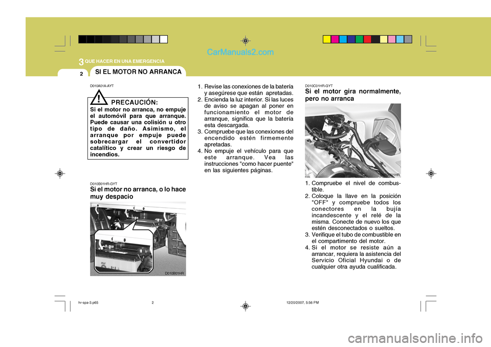 Hyundai H-100 Truck 2012 Manual del propietario (in Spanish) 3QUE HACER EN UNA EMERGENCIA
2SI EL MOTOR NO ARRANCA
D010A01A-AYT D010B01HR-GYT
Si el motor no arranca, o lo hace muy despacio 1. Revise las conexiones de la batería
y asegúrese que están apretada Hyundai H-100 Truck 2012 Manual del propietario (in Spanish) 3QUE HACER EN UNA EMERGENCIA
2SI EL MOTOR NO ARRANCA
D010A01A-AYT D010B01HR-GYT
Si el motor no arranca, o lo hace muy despacio 1. Revise las conexiones de la batería
y asegúrese que están apretada