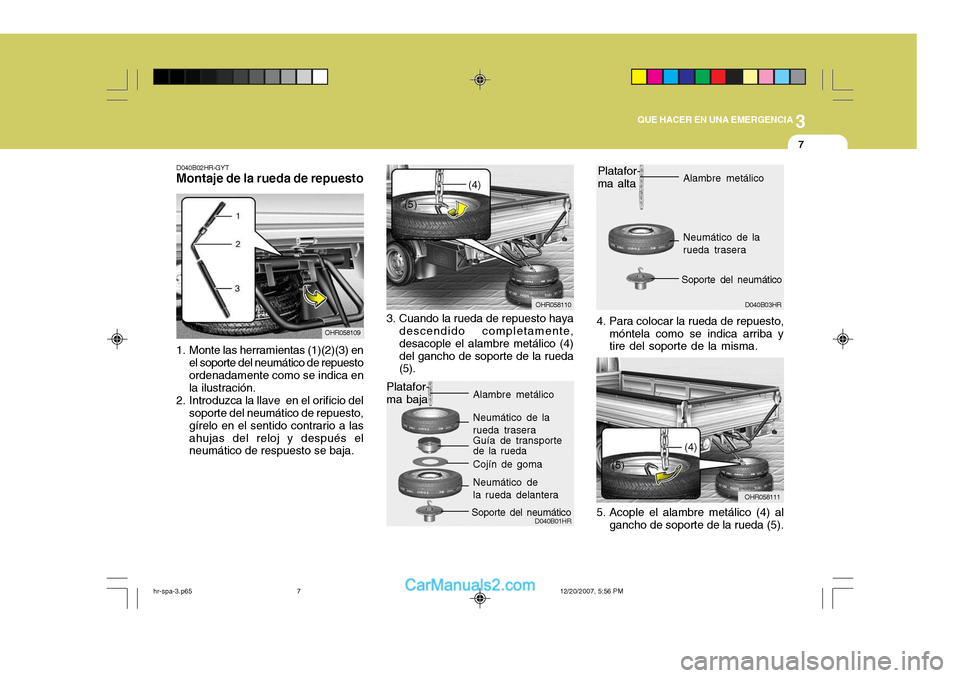 Hyundai H-100 Truck 2012 Manual del propietario (in Spanish) 3
QUE HACER EN UNA EMERGENCIA
7
D040B02HR-GYT
Montaje de la rueda de repuesto
1. Monte las herramientas (1)(2)(3) en
el soporte del neumático de repuesto ordenadamente como se indica en la ilustraci Hyundai H-100 Truck 2012 Manual del propietario (in Spanish) 3
QUE HACER EN UNA EMERGENCIA
7
D040B02HR-GYT
Montaje de la rueda de repuesto
1. Monte las herramientas (1)(2)(3) en
el soporte del neumático de repuesto ordenadamente como se indica en la ilustraci
