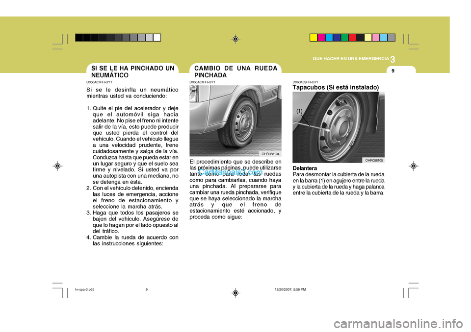 Hyundai H-100 Truck 2012 Manual del propietario (in Spanish) 3
QUE HACER EN UNA EMERGENCIA
9CAMBIO DE UNA RUEDA PINCHADASI SE LE HA PINCHADO UN NEUMÁTICO
D050A01HR-GYT Si se le desinfla un neumático mientras usted va conduciendo:
1. Quite el pie del acelerado Hyundai H-100 Truck 2012 Manual del propietario (in Spanish) 3
QUE HACER EN UNA EMERGENCIA
9CAMBIO DE UNA RUEDA PINCHADASI SE LE HA PINCHADO UN NEUMÁTICO
D050A01HR-GYT Si se le desinfla un neumático mientras usted va conduciendo:
1. Quite el pie del acelerado