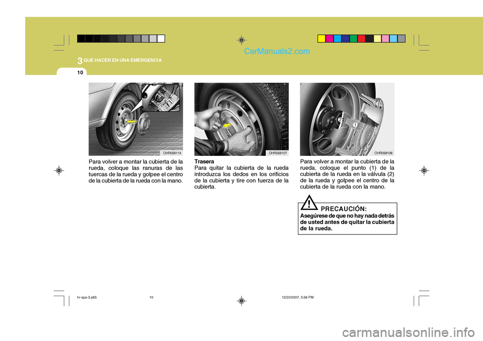 Hyundai H-100 Truck 2012 Manual del propietario (in Spanish) 3QUE HACER EN UNA EMERGENCIA
10
OHR058114
Para volver a montar la cubierta de la rueda, coloque las ranuras de las tuercas de la rueda y golpee el centro de la cubierta de la rueda con la mano.OHR0581 Hyundai H-100 Truck 2012 Manual del propietario (in Spanish) 3QUE HACER EN UNA EMERGENCIA
10
OHR058114
Para volver a montar la cubierta de la rueda, coloque las ranuras de las tuercas de la rueda y golpee el centro de la cubierta de la rueda con la mano.OHR0581